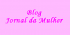 BLOG JORNAL DA MULHER